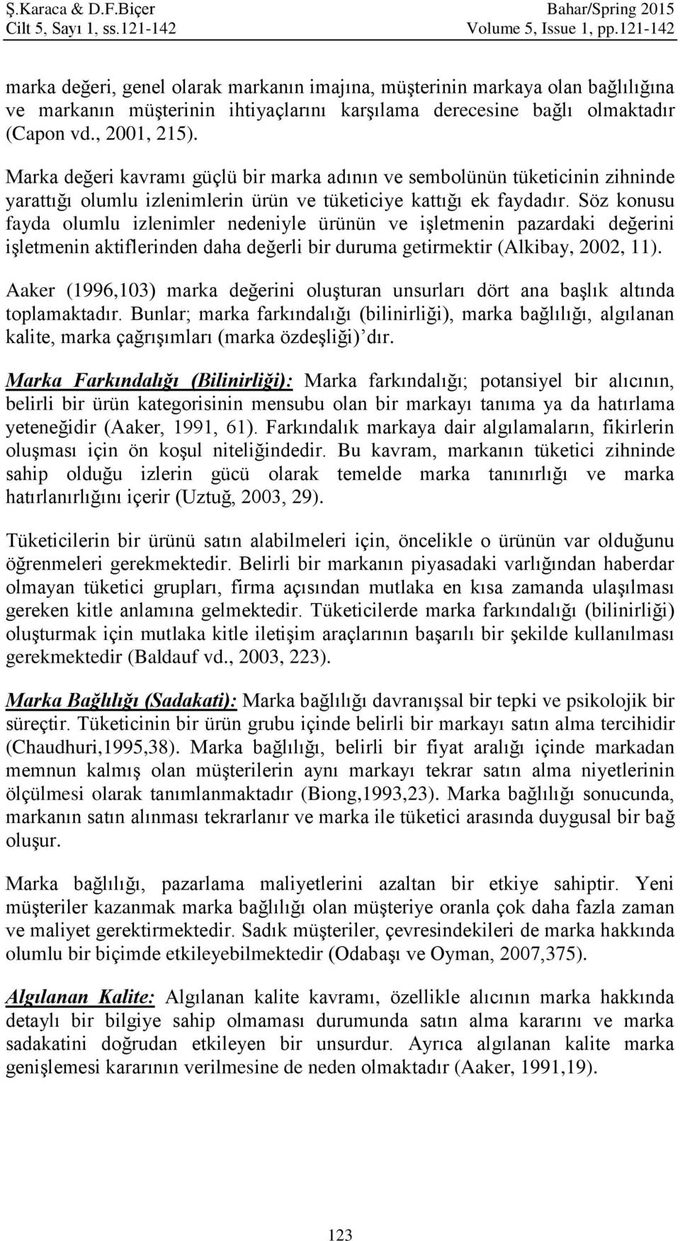 Marka değeri kavramı güçlü bir marka adının ve sembolünün tüketicinin zihninde yarattığı olumlu izlenimlerin ürün ve tüketiciye kattığı ek faydadır.