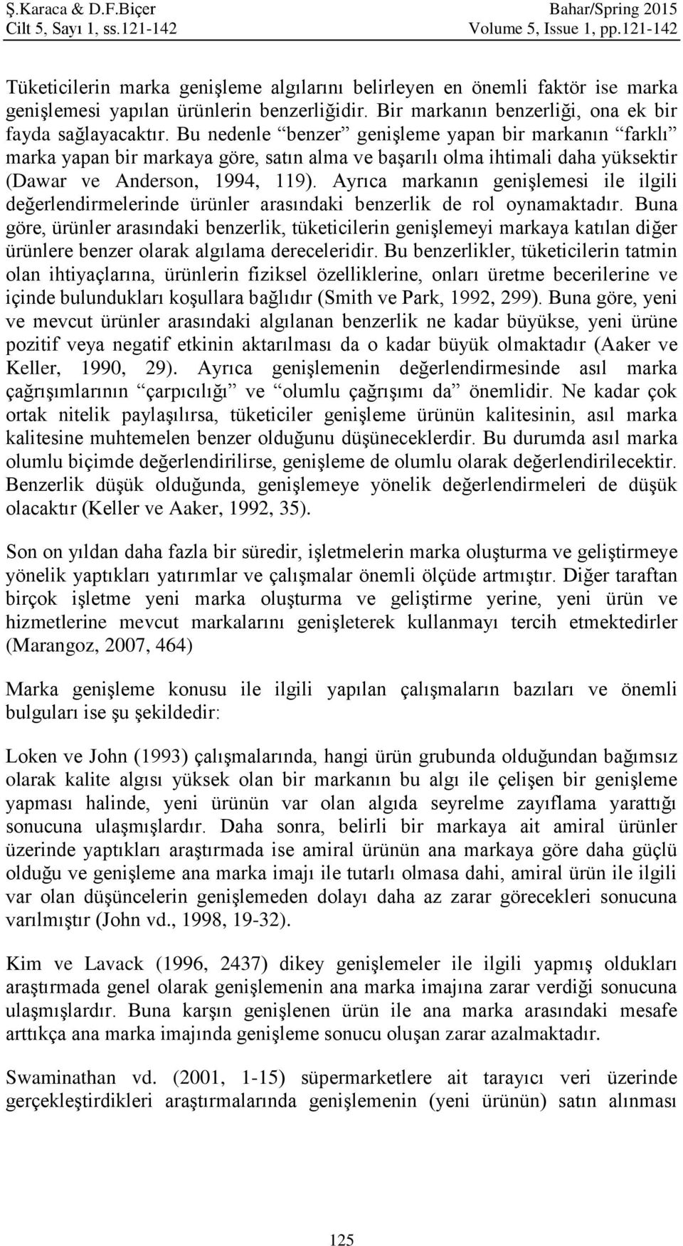 Bu nedenle benzer genişleme yapan bir markanın farklı marka yapan bir markaya göre, satın alma ve başarılı olma ihtimali daha yüksektir (Dawar ve Anderson, 1994, 119).