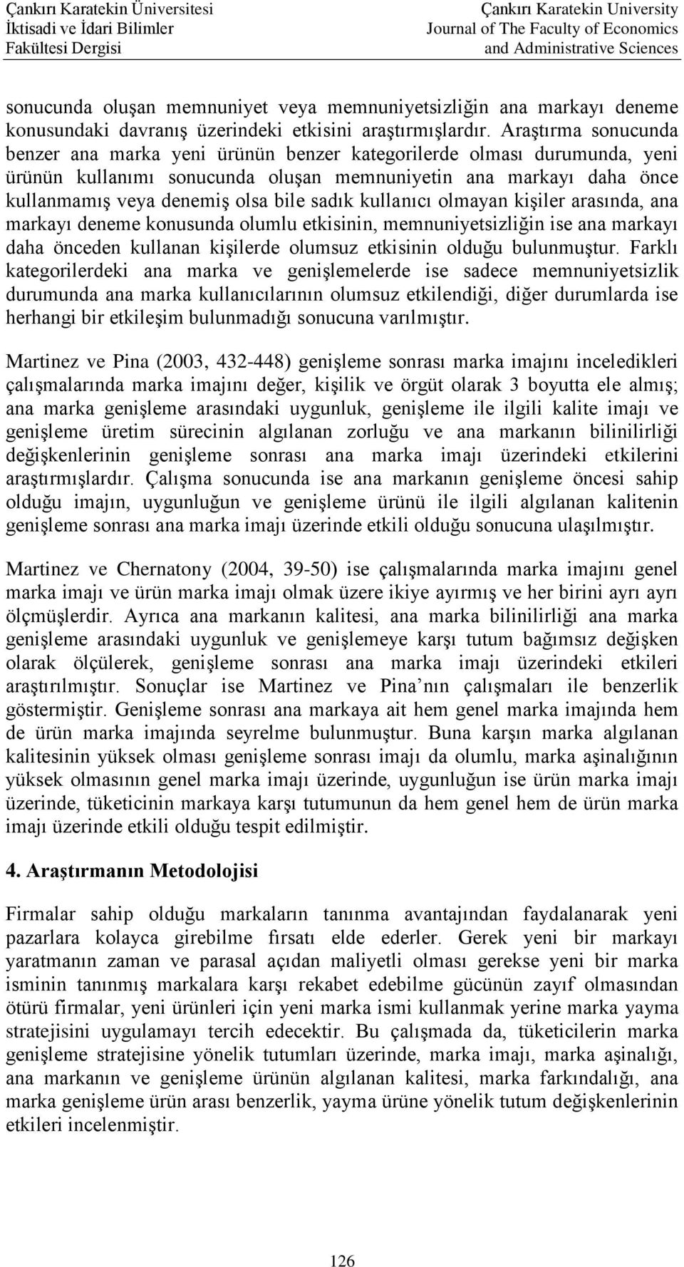 sadık kullanıcı olmayan kişiler arasında, ana markayı deneme konusunda olumlu etkisinin, memnuniyetsizliğin ise ana markayı daha önceden kullanan kişilerde olumsuz etkisinin olduğu bulunmuştur.