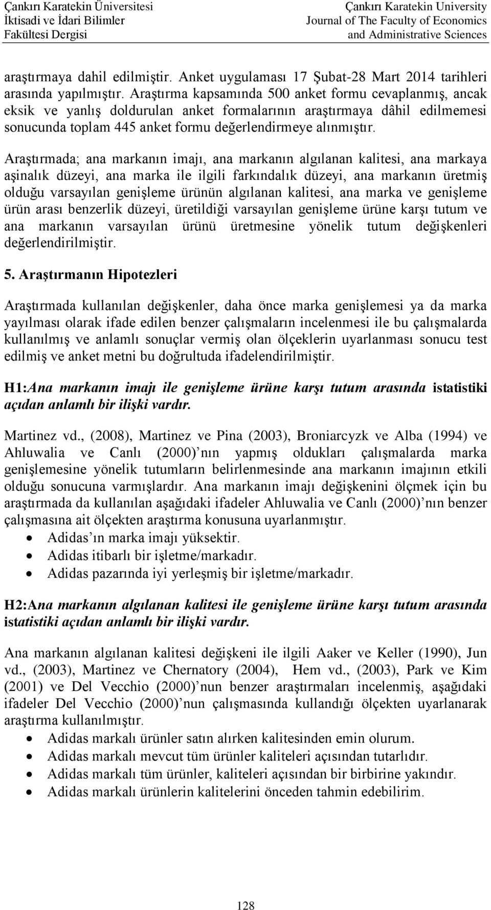 Araştırmada; ana markanın imajı, ana markanın algılanan kalitesi, ana markaya aşinalık düzeyi, ana marka ile ilgili farkındalık düzeyi, ana markanın üretmiş olduğu varsayılan genişleme ürünün