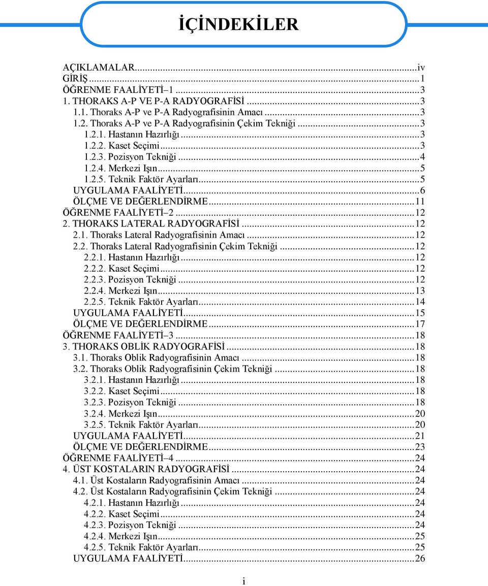 .. 5 UYGULAMA FAALĠYETĠ... 6 ÖLÇME VE DEĞERLENDĠRME... 11 ÖĞRENME FAALĠYETĠ 2... 12 2. THORAKS LATERAL RADYOGRAFĠSĠ... 12 2.1. Thoraks Lateral Radyografisinin Amacı... 12 2.2. Thoraks Lateral Radyografisinin Çekim Tekniği.