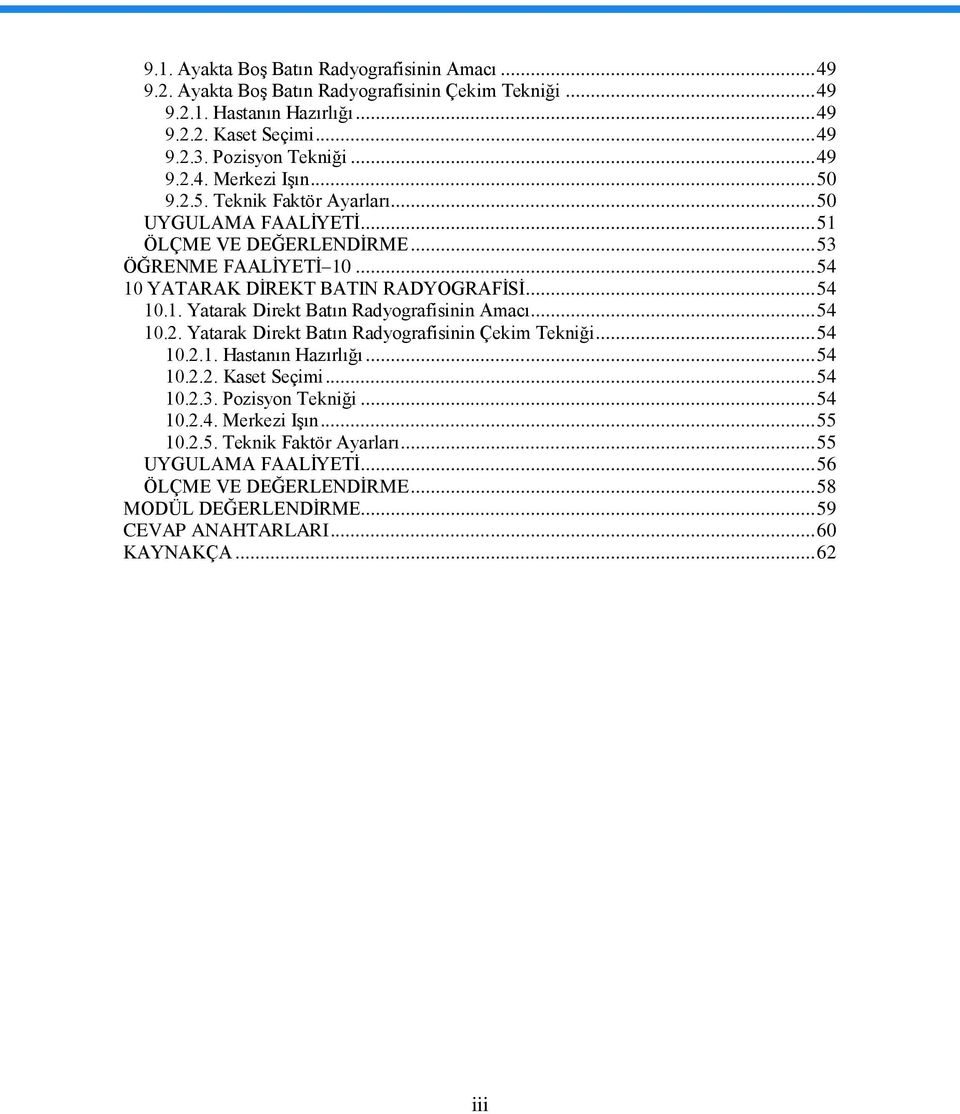 .. 54 10.2. Yatarak Direkt Batın Radyografisinin Çekim Tekniği... 54 10.2.1. Hastanın Hazırlığı... 54 10.2.2. Kaset Seçimi... 54 10.2.3. Pozisyon Tekniği... 54 10.2.4. Merkezi IĢın... 55 10.2.5. Teknik Faktör Ayarları.