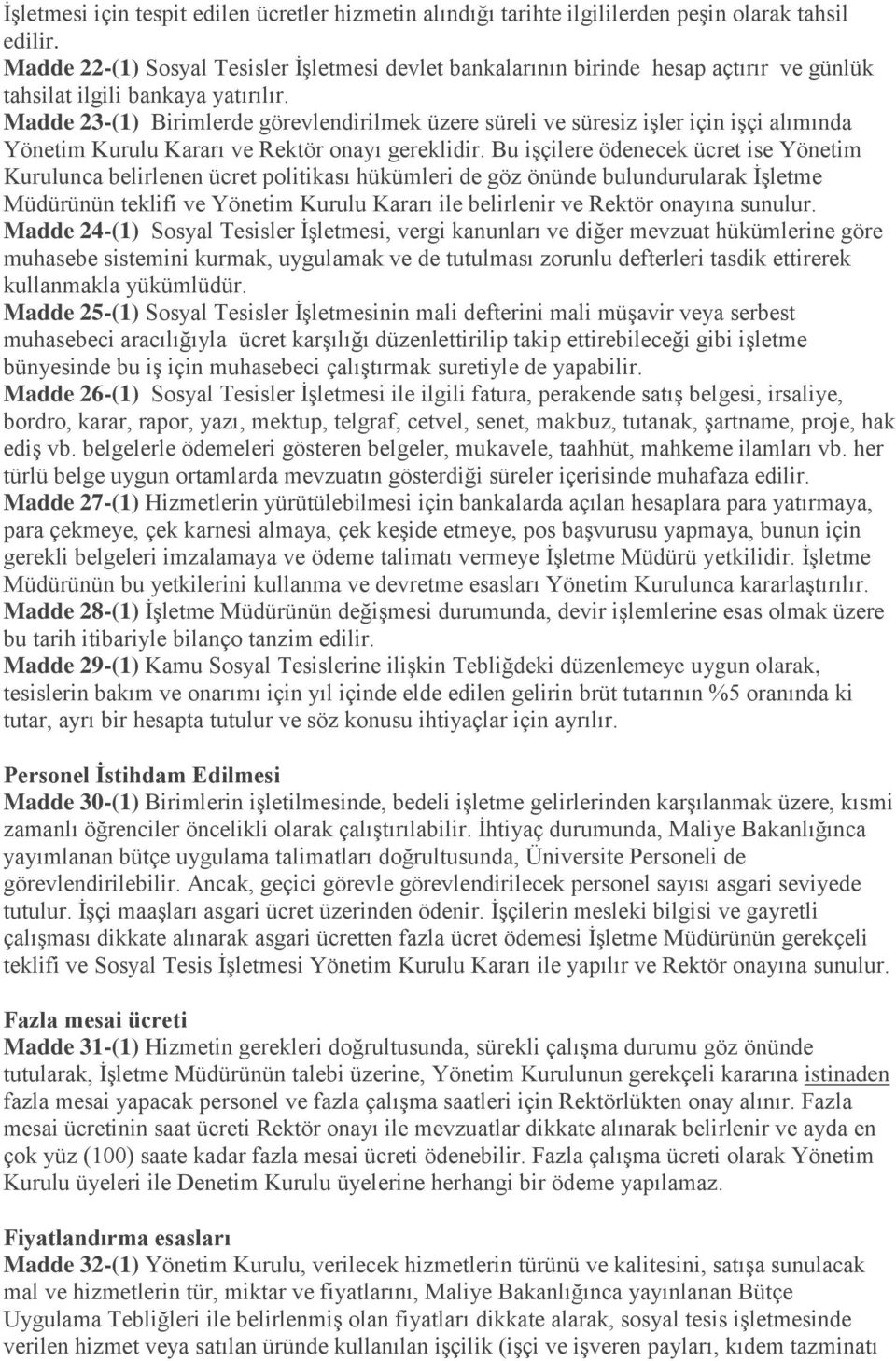 Madde 23-(1) Birimlerde görevlendirilmek üzere süreli ve süresiz işler için işçi alımında Yönetim Kurulu Kararı ve Rektör onayı gereklidir.