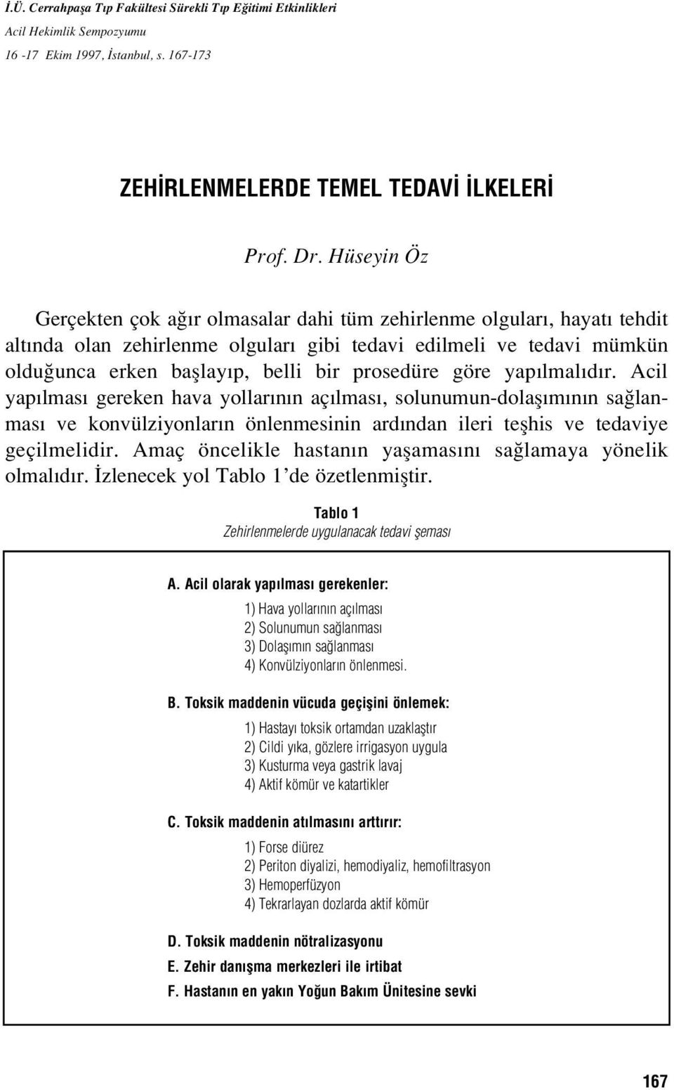 göre yap lmal d r. Acil yap lmas gereken hava yollar n n aç lmas, solunumun-dolafl m n n sa lanmas ve konvülziyonlar n önlenmesinin ard ndan ileri teflhis ve tedaviye geçilmelidir.