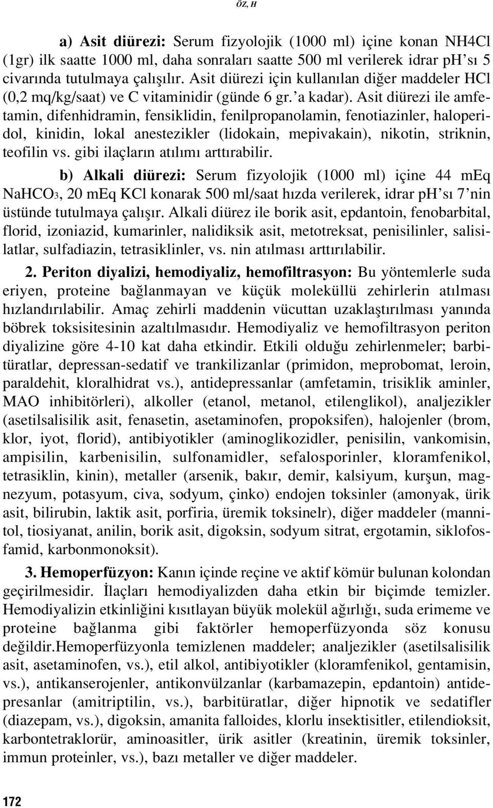 Asit diürezi ile amfetamin, difenhidramin, fensiklidin, fenilpropanolamin, fenotiazinler, haloperidol, kinidin, lokal anestezikler (lidokain, mepivakain), nikotin, striknin, teofilin vs.