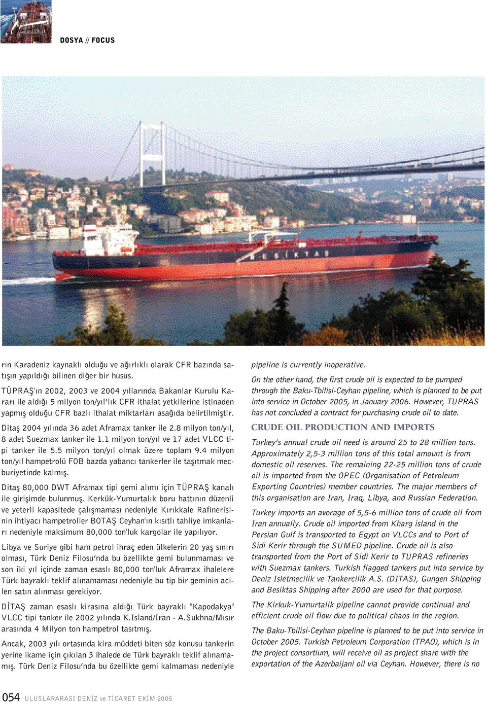 Ditafl 2004 y l nda 36 adet Aframax tanker ile 2.8 milyon ton/y l, 8 adet Suezmax tanker ile 1.1 milyon ton/y l ve 17 adet VLCC tipi tanker ile 5.5 milyon ton/y l olmak üzere toplam 9.