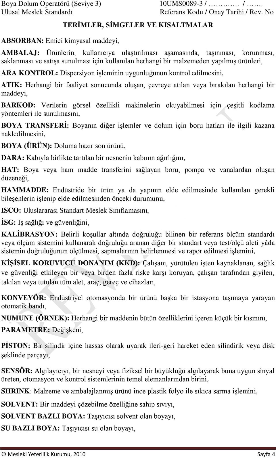 işleminin uygunluğunun kontrol edilmesini, ATIK: Herhangi bir faaliyet sonucunda oluşan, çevreye atılan veya bırakılan herhangi bir maddeyi, BARKOD: Verilerin görsel özellikli makinelerin