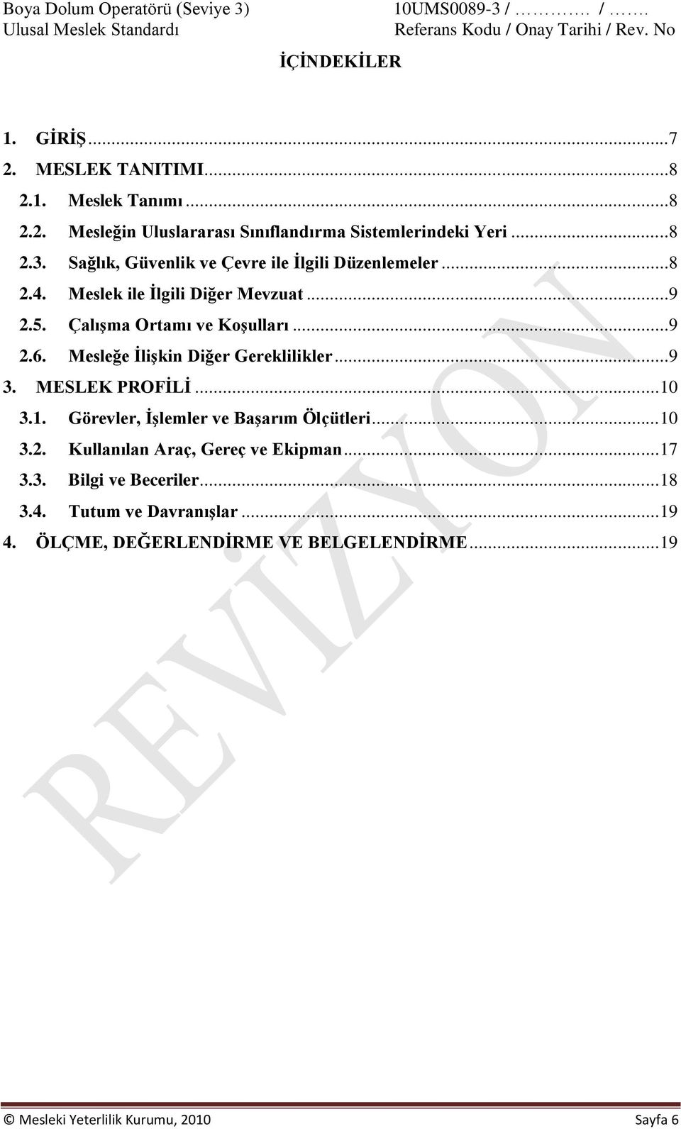 Mesleğe İlişkin Diğer Gereklilikler...9 3. MESLEK PROFİLİ... 10 3.1. Görevler, İşlemler ve Başarım Ölçütleri... 10 3.2. Kullanılan Araç, Gereç ve Ekipman... 17 3.