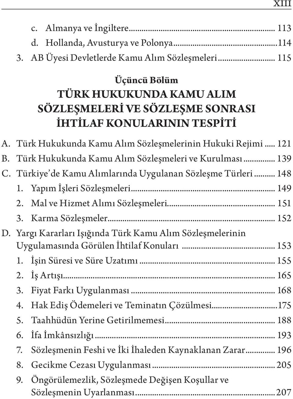 Türk Hukukunda Kamu Alım Sözleşmeleri ve Kurulması... 139 C. Türkiye de Kamu Alımlarında Uygulanan Sözleşme Türleri... 148 1. Yapım İşleri Sözleşmeleri... 149 2. Mal ve Hizmet Alımı Sözleşmeleri.