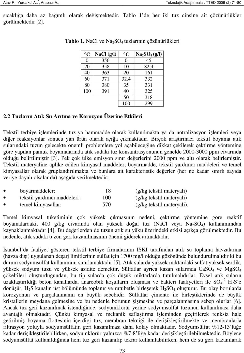 2 Tuzların Atık Su Arıtma ve Korozyon Üzerine Etkileri Tekstil terbiye işlemlerinde tuz ya hammadde olarak kullanılmakta ya da nötralizasyon işlemleri veya diğer reaksiyonlar sonucu yan ürün olarak