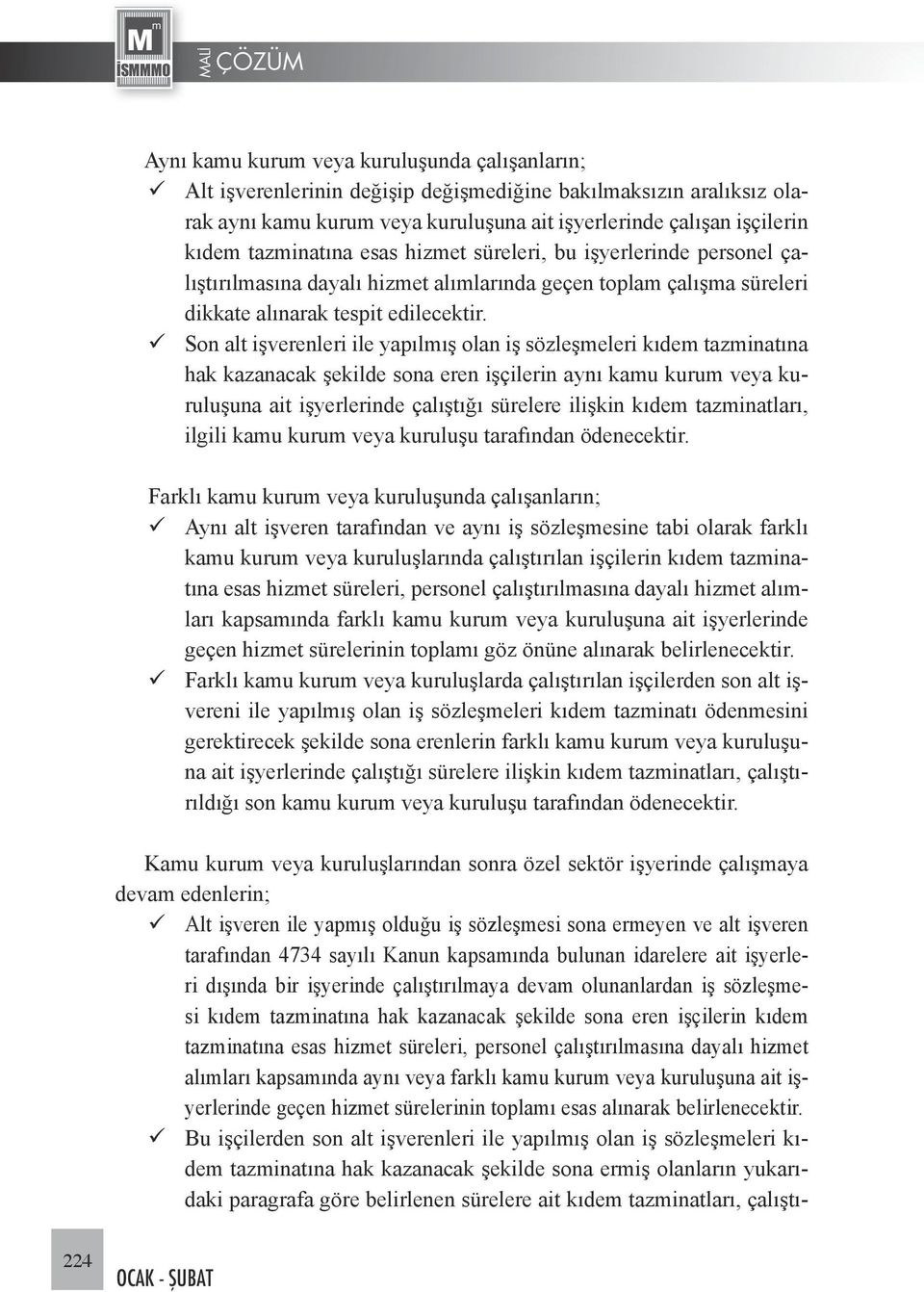 Son alt işverenleri ile yapılmış olan iş sözleşmeleri kıdem tazminatına hak kazanacak şekilde sona eren işçilerin aynı kamu kurum veya kuruluşuna ait işyerlerinde çalıştığı sürelere ilişkin kıdem