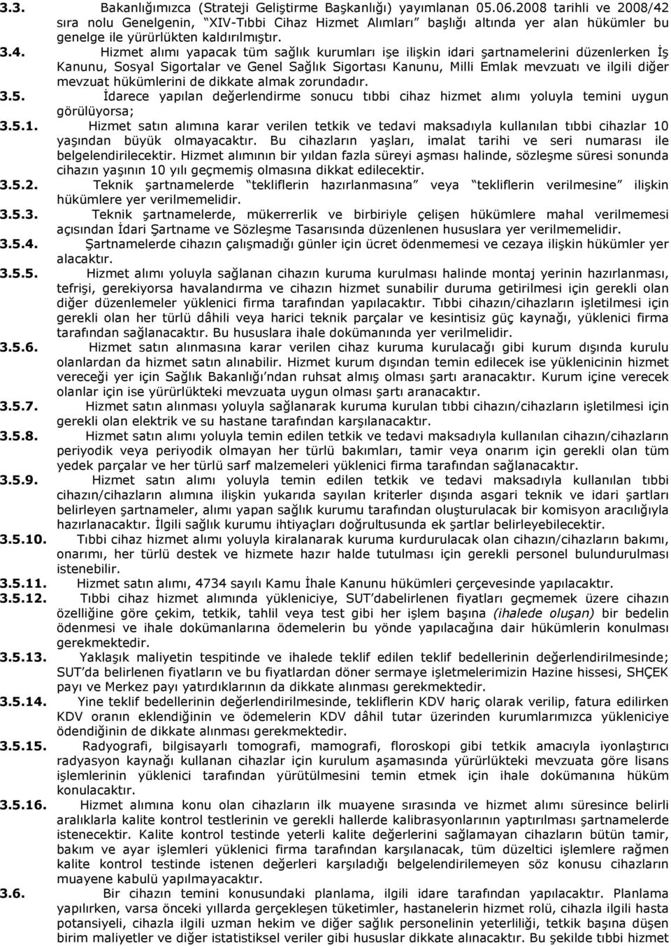 sıra nolu Genelgenin, XIV-Tıbbi Cihaz Hizmet Alımları başlığı altında yer alan hükümler bu genelge ile yürürlükten kaldırılmıştır. 3.4.