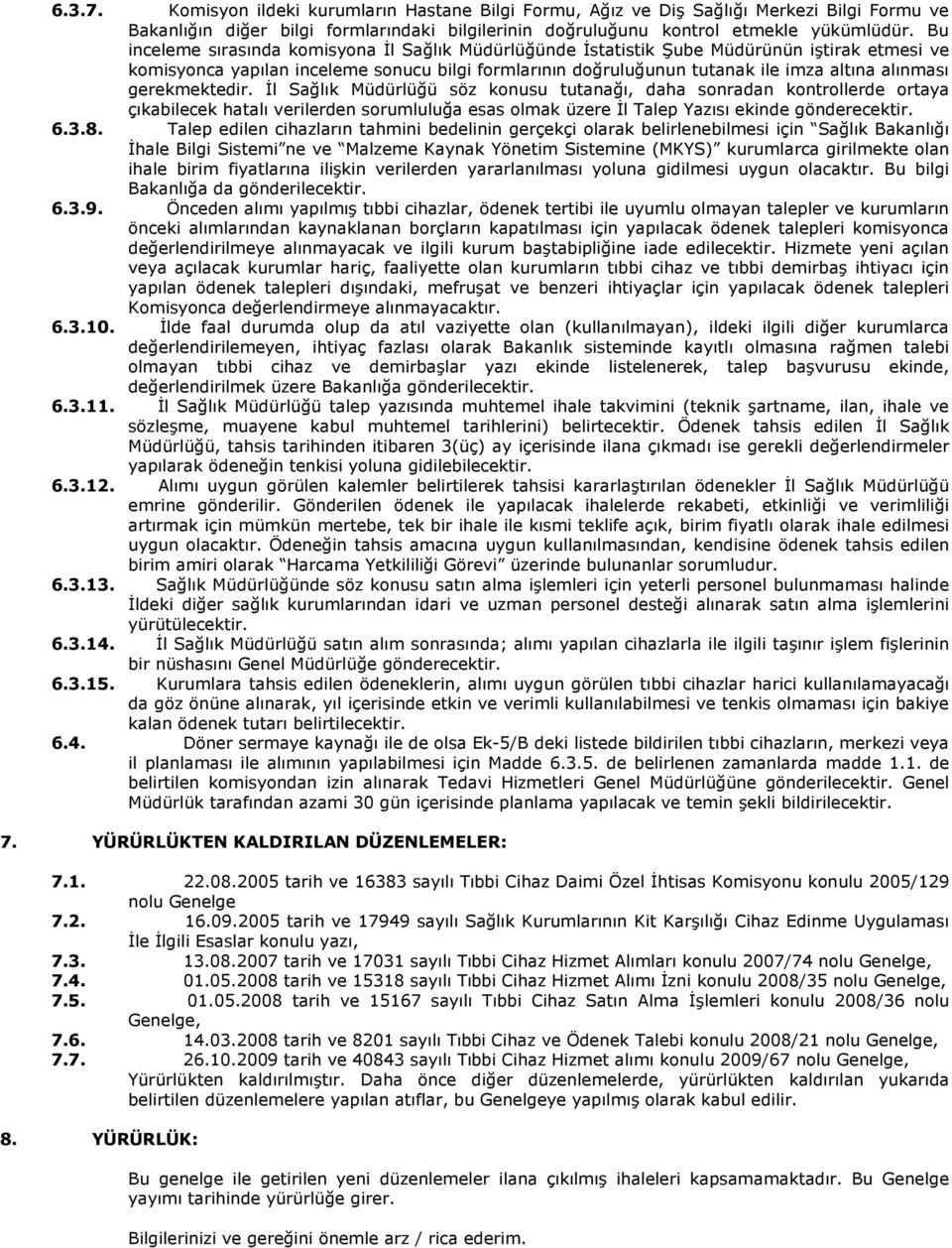 gerekmektedir. İl Sağlık Müdürlüğü söz konusu tutanağı, daha sonradan kontrollerde ortaya çıkabilecek hatalı verilerden sorumluluğa esas olmak üzere İl Talep Yazısı ekinde gönderecektir. 6.3.8.