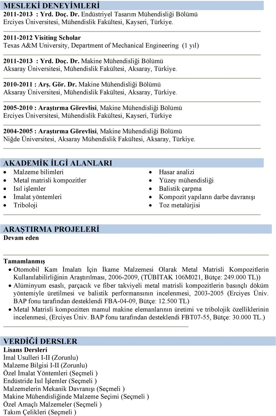 Makine Mühendisliği Bölümü Aksaray Üniversitesi, Mühendislik Fakültesi, Aksaray, Türkiye. 2010-2011 : Arş. Gör. Dr.