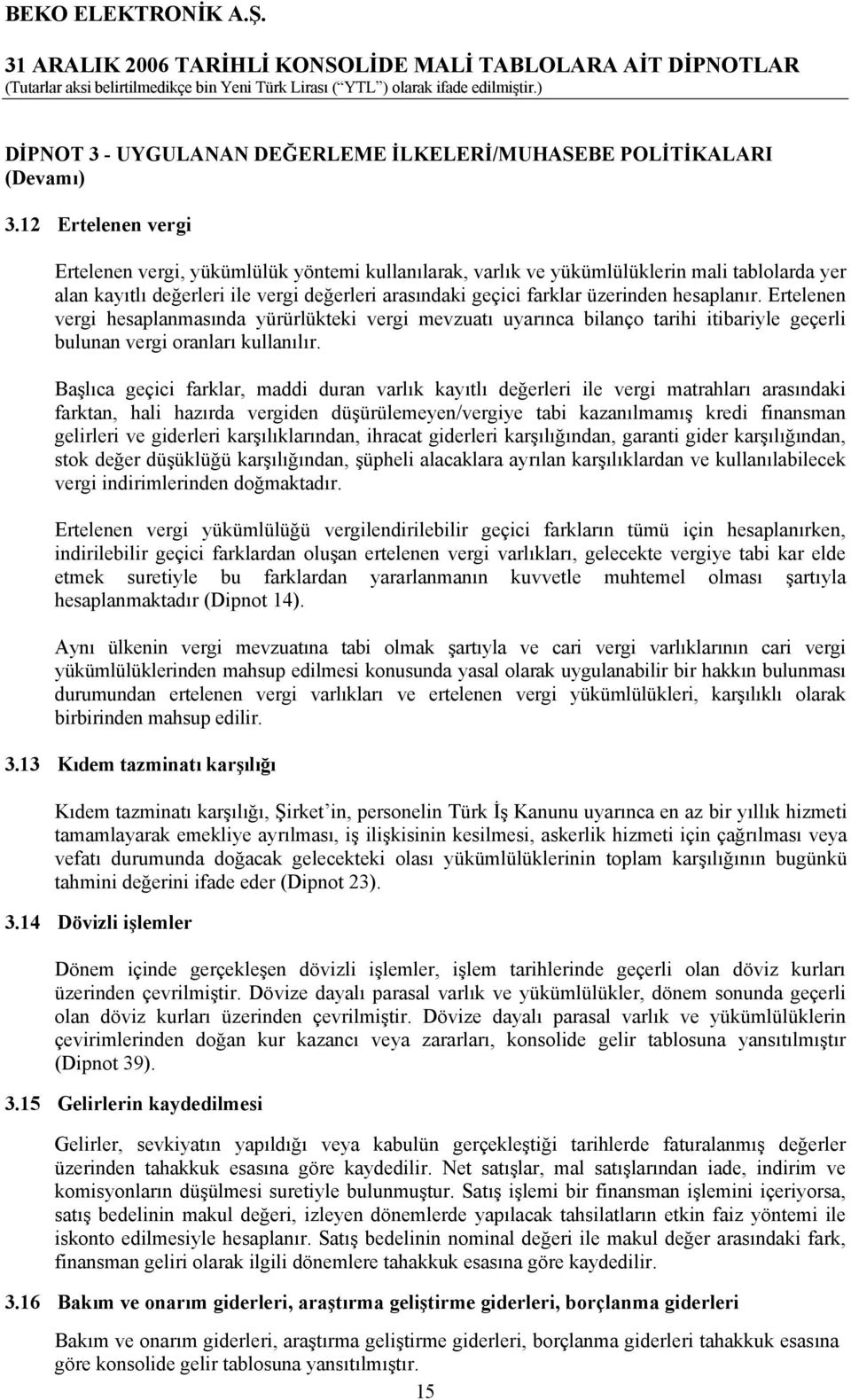 hesaplanır. Ertelenen vergi hesaplanmasında yürürlükteki vergi mevzuatı uyarınca bilanço tarihi itibariyle geçerli bulunan vergi oranları kullanılır.