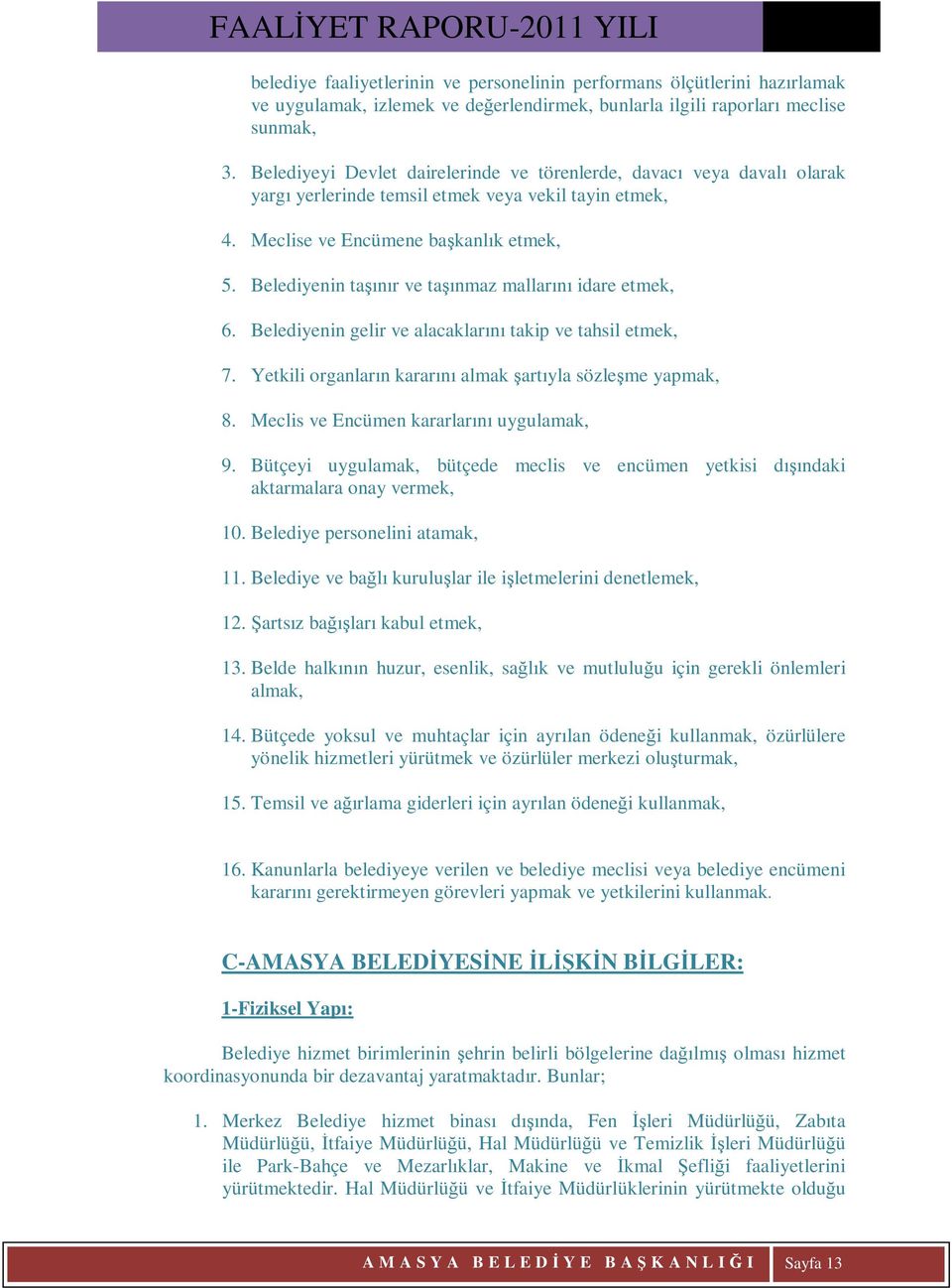 Belediyenin taşınır ve taşınmaz mallarını idare etmek, 6. Belediyenin gelir ve alacaklarını takip ve tahsil etmek, 7. Yetkili organların kararını almak şartıyla sözleşme yapmak, 8.