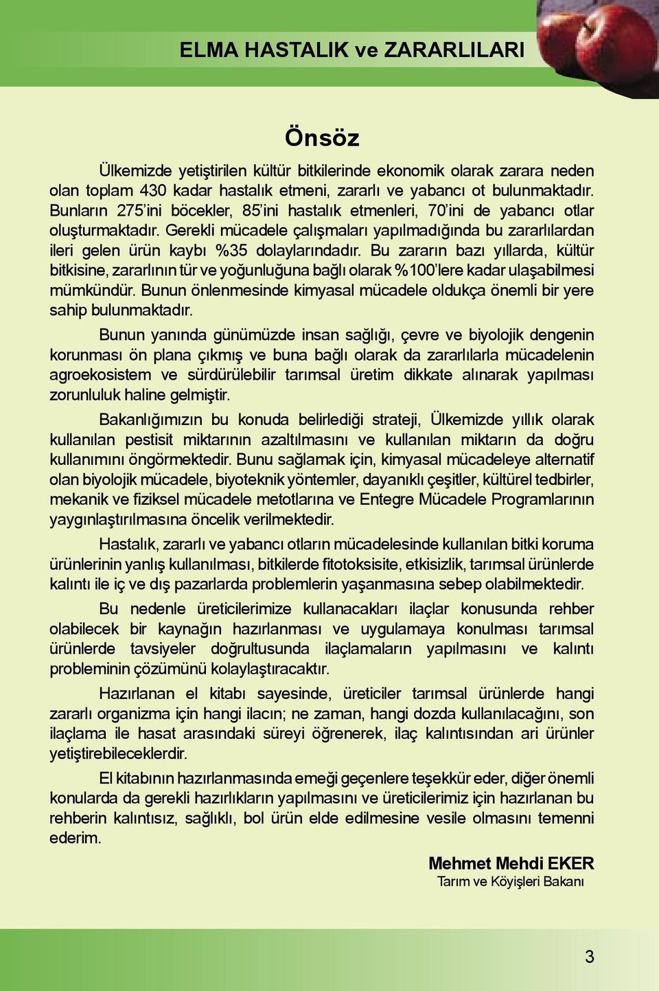 Bu zararın bazı yıllarda, kültür bitkisine, zararlının tür ve yoğunluğuna bağlı olarak %100 lere kadar ulaşabilmesi mümkündür.