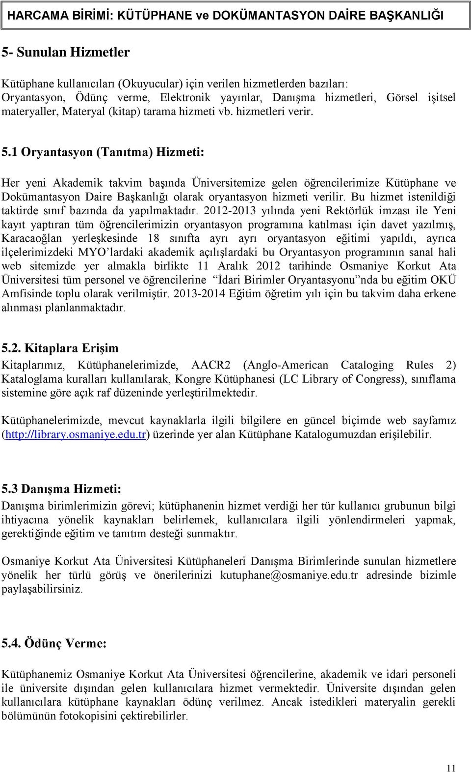 1 Oryantasyon (Tanıtma) Hizmeti: Her yeni Akademik takvim baģında Üniversitemize gelen öğrencilerimize Kütüphane ve Dokümantasyon Daire BaĢkanlığı olarak oryantasyon hizmeti verilir.