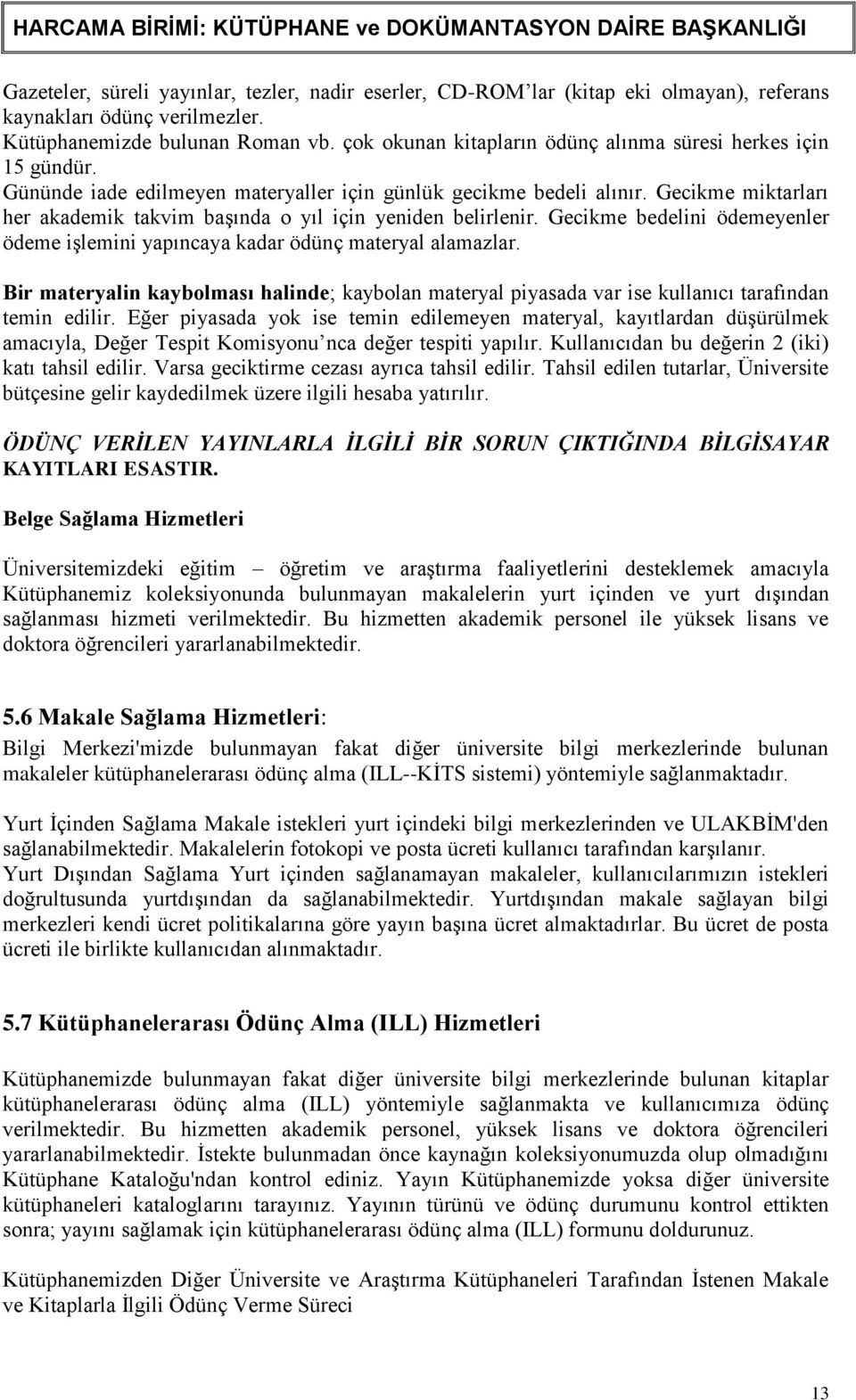 Gecikme miktarları her akademik takvim baģında o yıl için yeniden belirlenir. Gecikme bedelini ödemeyenler ödeme iģlemini yapıncaya kadar ödünç materyal alamazlar.