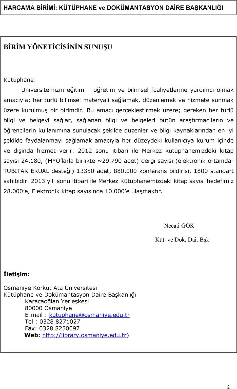 Bu amacı gerçekleştirmek üzere; gereken her türlü bilgi ve belgeyi sağlar, sağlanan bilgi ve belgeleri bütün araştırmacıların ve öğrencilerin kullanımına sunulacak şekilde düzenler ve bilgi