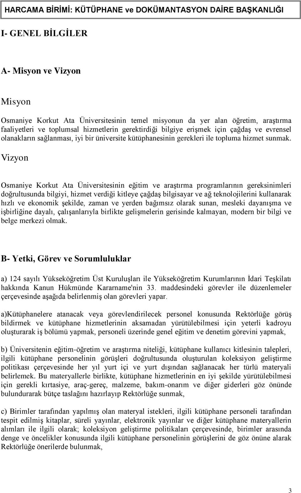 Vizyon Osmaniye Korkut Ata Üniversitesinin eğitim ve araģtırma programlarının gereksinimleri doğrultusunda bilgiyi, hizmet verdiği kitleye çağdaģ bilgisayar ve ağ teknolojilerini kullanarak hızlı ve