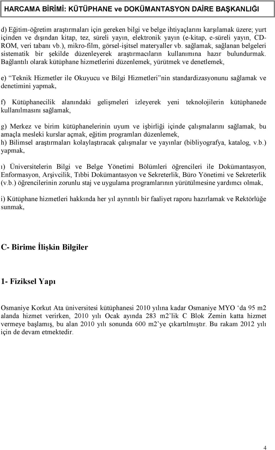 Bağlantılı olarak kütüphane hizmetlerini düzenlemek, yürütmek ve denetlemek, e) Teknik Hizmetler ile Okuyucu ve Bilgi Hizmetleri nin standardizasyonunu sağlamak ve denetimini yapmak, f)