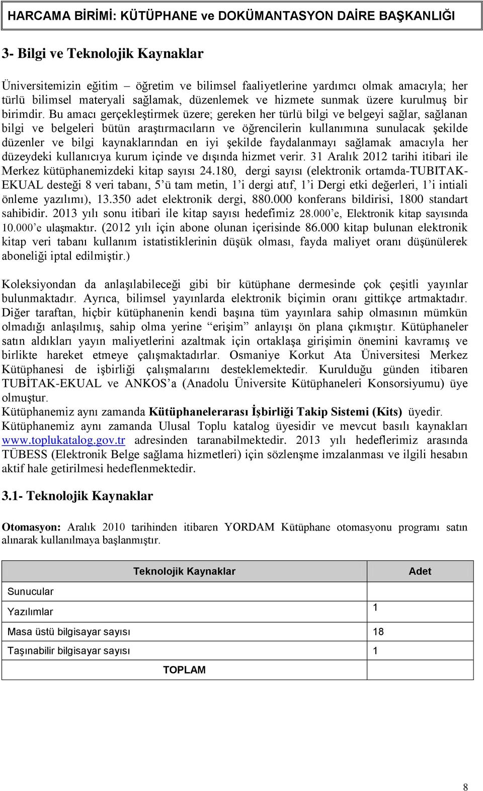 Bu amacı gerçekleģtirmek üzere; gereken her türlü bilgi ve belgeyi sağlar, sağlanan bilgi ve belgeleri bütün araģtırmacıların ve öğrencilerin kullanımına sunulacak Ģekilde düzenler ve bilgi