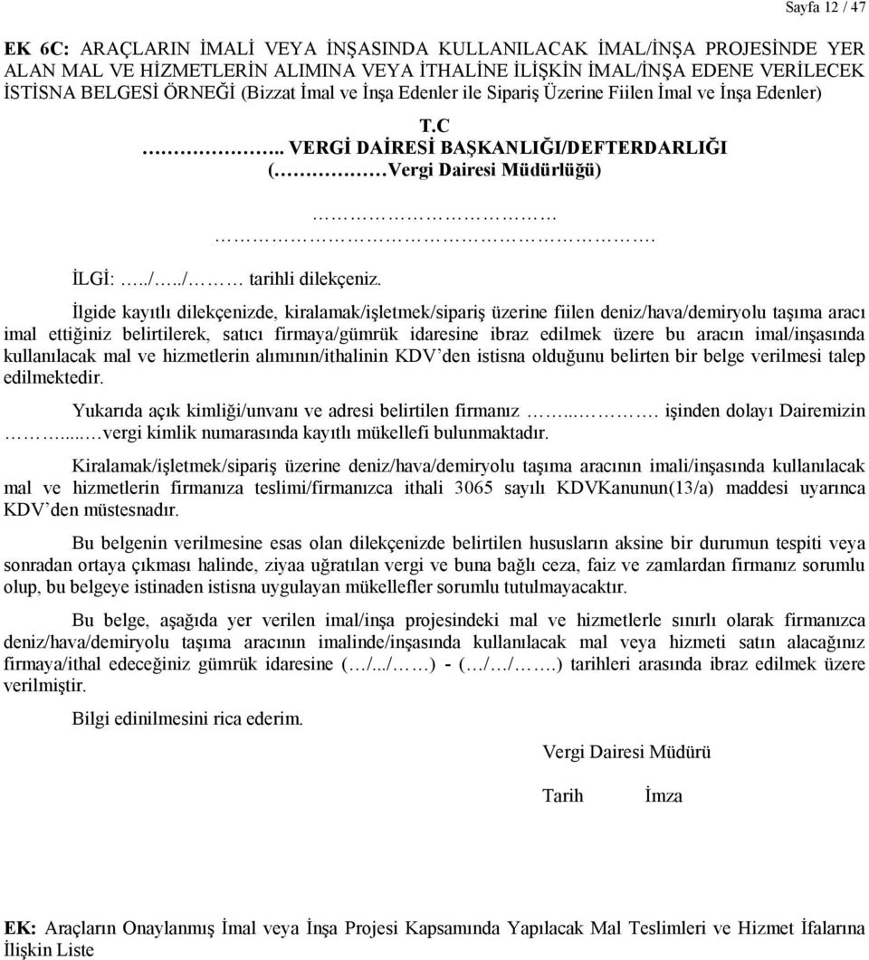 İlgide kayıtlı dilekçenizde, kiralamak/işletmek/sipariş üzerine fiilen deniz/hava/demiryolu taşıma aracı imal ettiğiniz belirtilerek, satıcı firmaya/gümrük idaresine ibraz edilmek üzere bu aracın