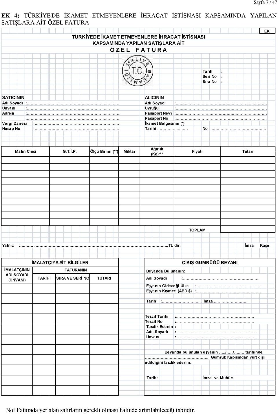 . Tarihi :. No : Malın Cinsi G.T.İ.P. Ölçü Birimi (**) Miktar Ağırlık (Kg)*** Fiyatı Tutarı TOPLAM Yalnız :...TL dir.