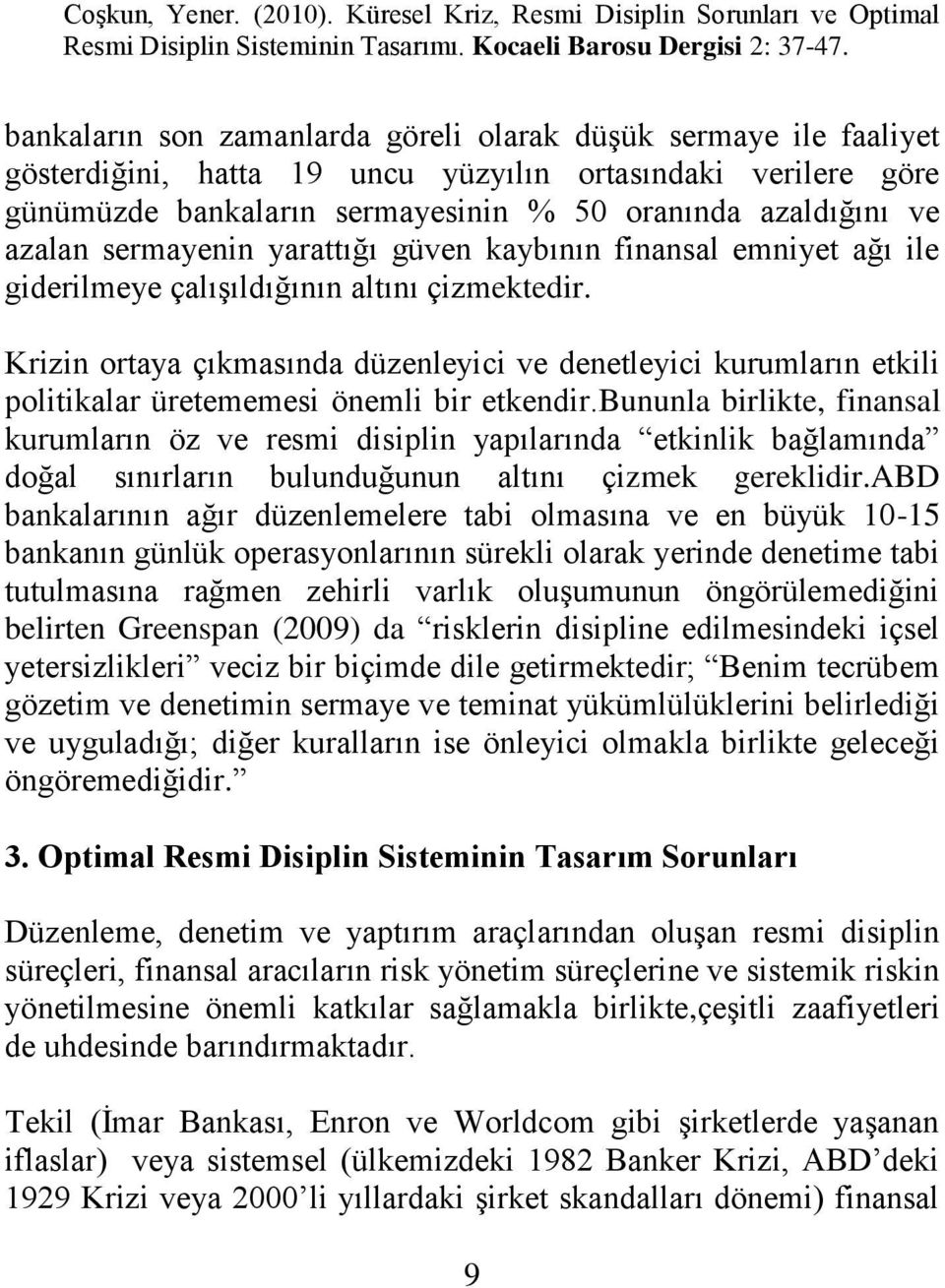 Krizin ortaya çıkmasında düzenleyici ve denetleyici kurumların etkili politikalar üretememesi önemli bir etkendir.