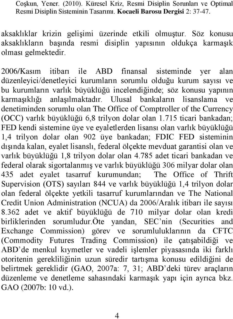 karmaģıklığı anlaģılmaktadır. Ulusal bankaların lisanslama ve denetiminden sorumlu olan The Office of Comptroller of the Currency (OCC) varlık büyüklüğü 6,8 trilyon dolar olan 1.