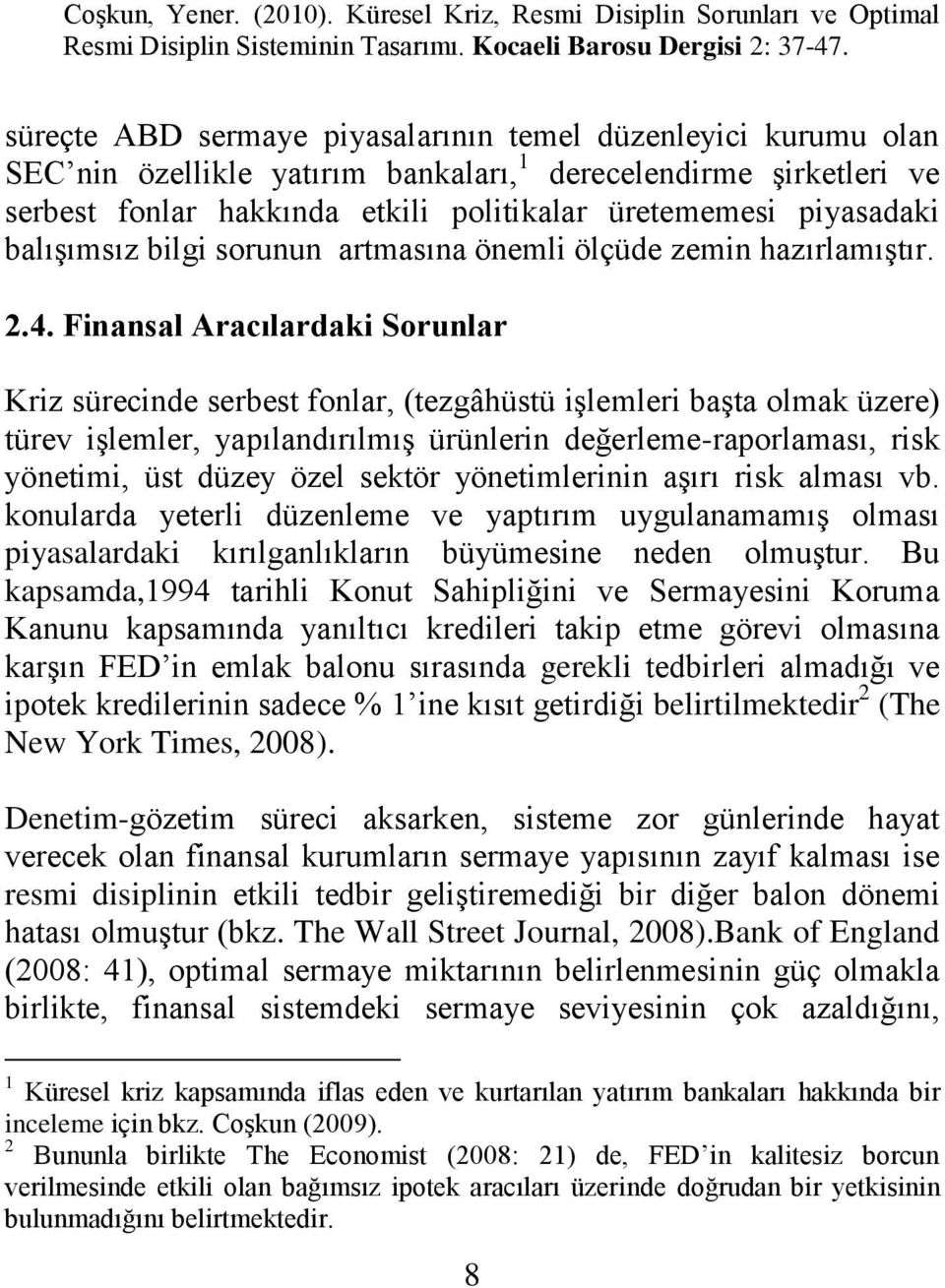 Finansal Aracılardaki Sorunlar Kriz sürecinde serbest fonlar, (tezgâhüstü iģlemleri baģta olmak üzere) türev iģlemler, yapılandırılmıģ ürünlerin değerleme-raporlaması, risk yönetimi, üst düzey özel