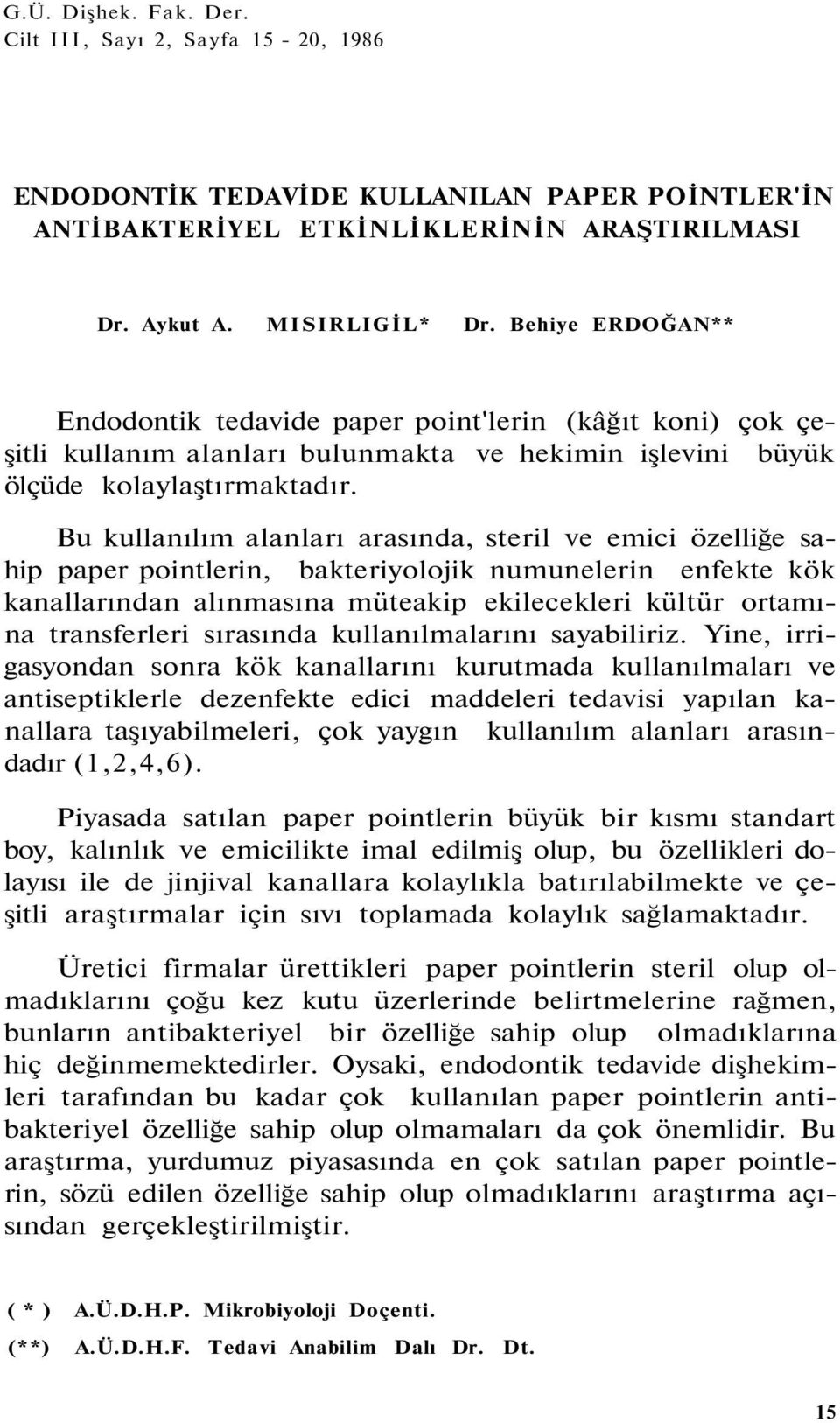 Bu kullanılım alanları arasında, steril ve emici özelliğe sahip paper pointlerin, bakteriyolojik numunelerin enfekte kök kanallarından alınmasına müteakip ekilecekleri kültür ortamına transferleri