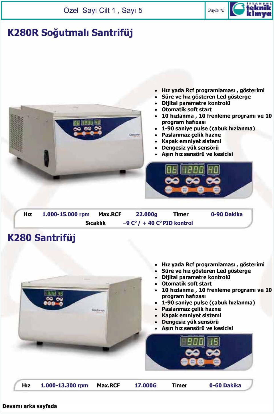 000g Timer 0-90 Dakika Sıcaklık 9 C o / + 40 C o PID kontrol K280 Santrifüj Hız yada Rcf programlaması,