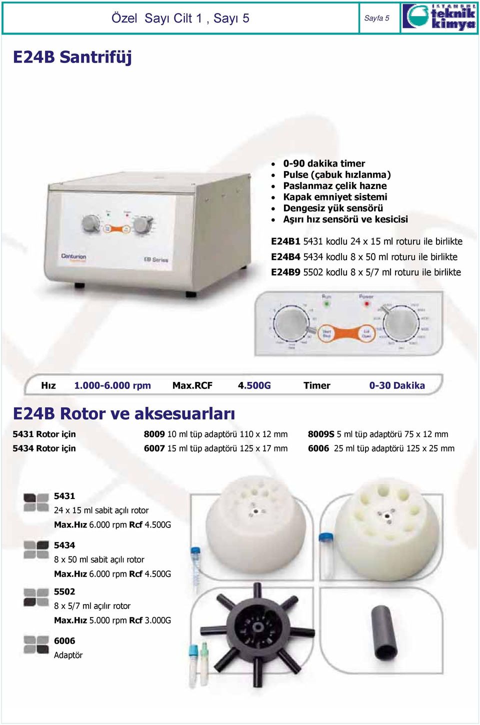 500G Timer 0-30 Dakika E24B Rotor ve aksesuarları 5431 Rotor için 8009 10 ml tüp adaptörü 110 x 12 mm 8009S 5 ml tüp adaptörü 75 x 12 mm 5434 Rotor için 6007 15 ml tüp