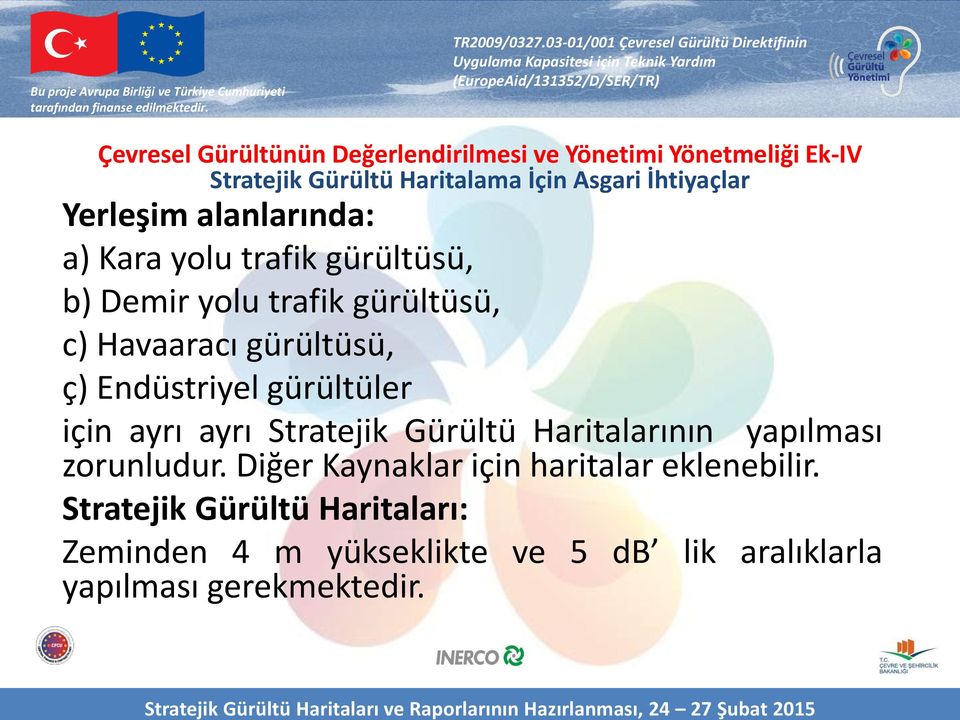 gürültüsü, ç) Endüstriyel gürültüler için ayrı ayrı Stratejik Gürültü Haritalarının yapılması zorunludur.