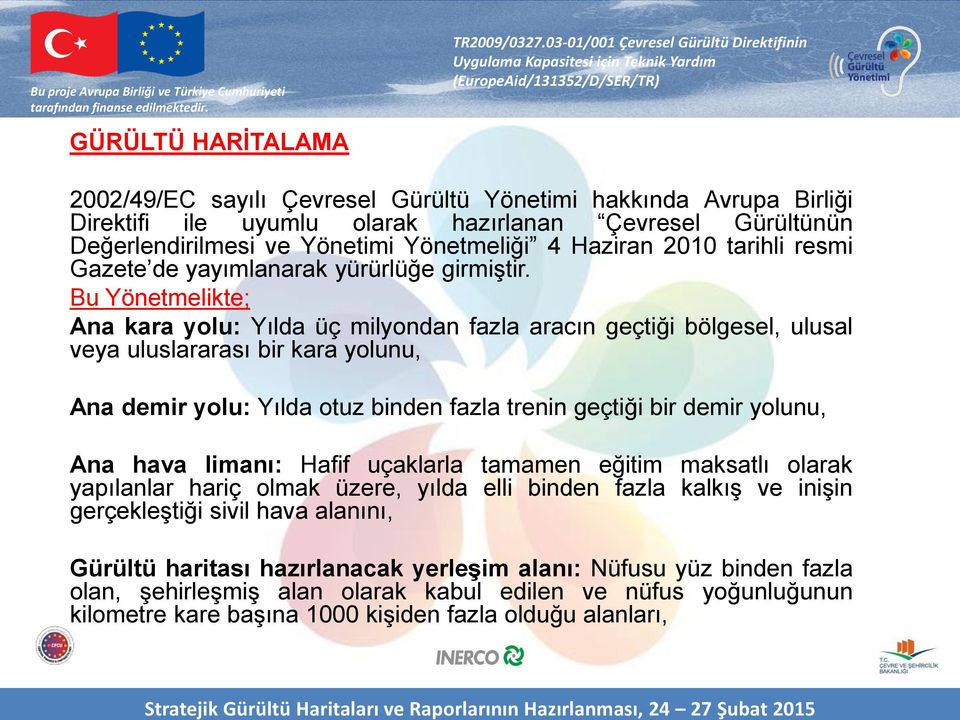 Bu Yönetmelikte; Ana kara yolu: Yılda üç milyondan fazla aracın geçtiği bölgesel, ulusal veya uluslararası bir kara yolunu, Ana demir yolu: Yılda otuz binden fazla trenin geçtiği bir demir yolunu,