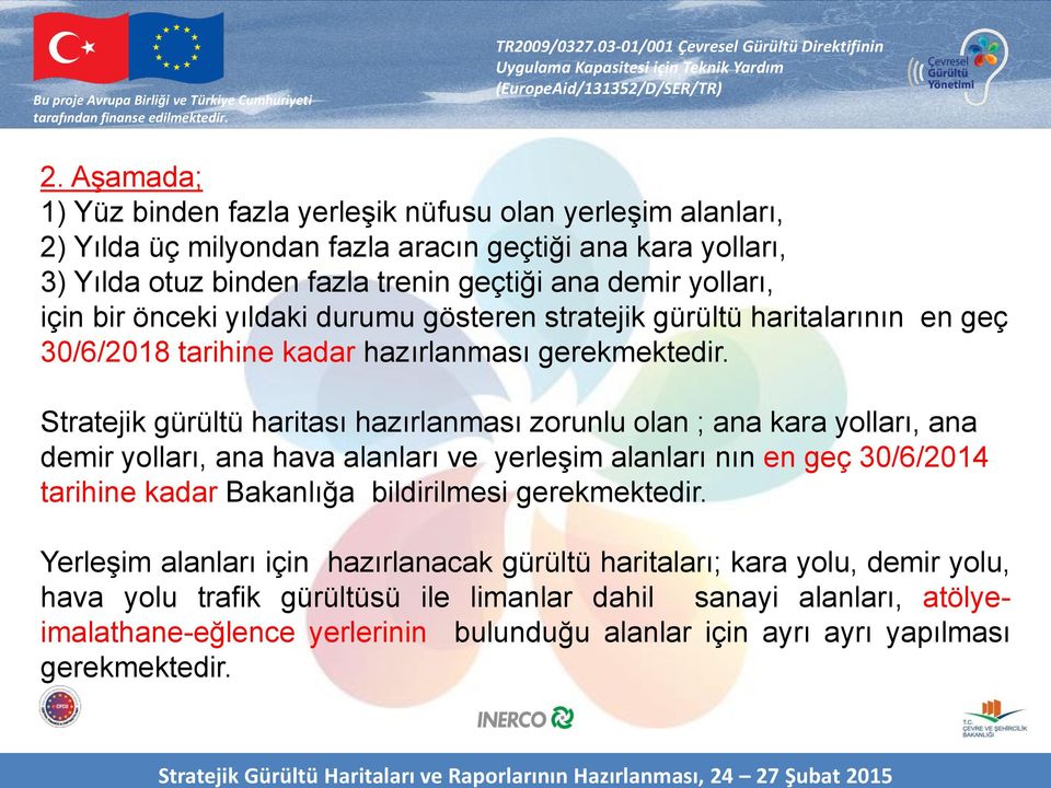 Stratejik gürültü haritası hazırlanması zorunlu olan ; ana kara yolları, ana demir yolları, ana hava alanları ve yerleşim alanları nın en geç 30/6/2014 tarihine kadar Bakanlığa bildirilmesi