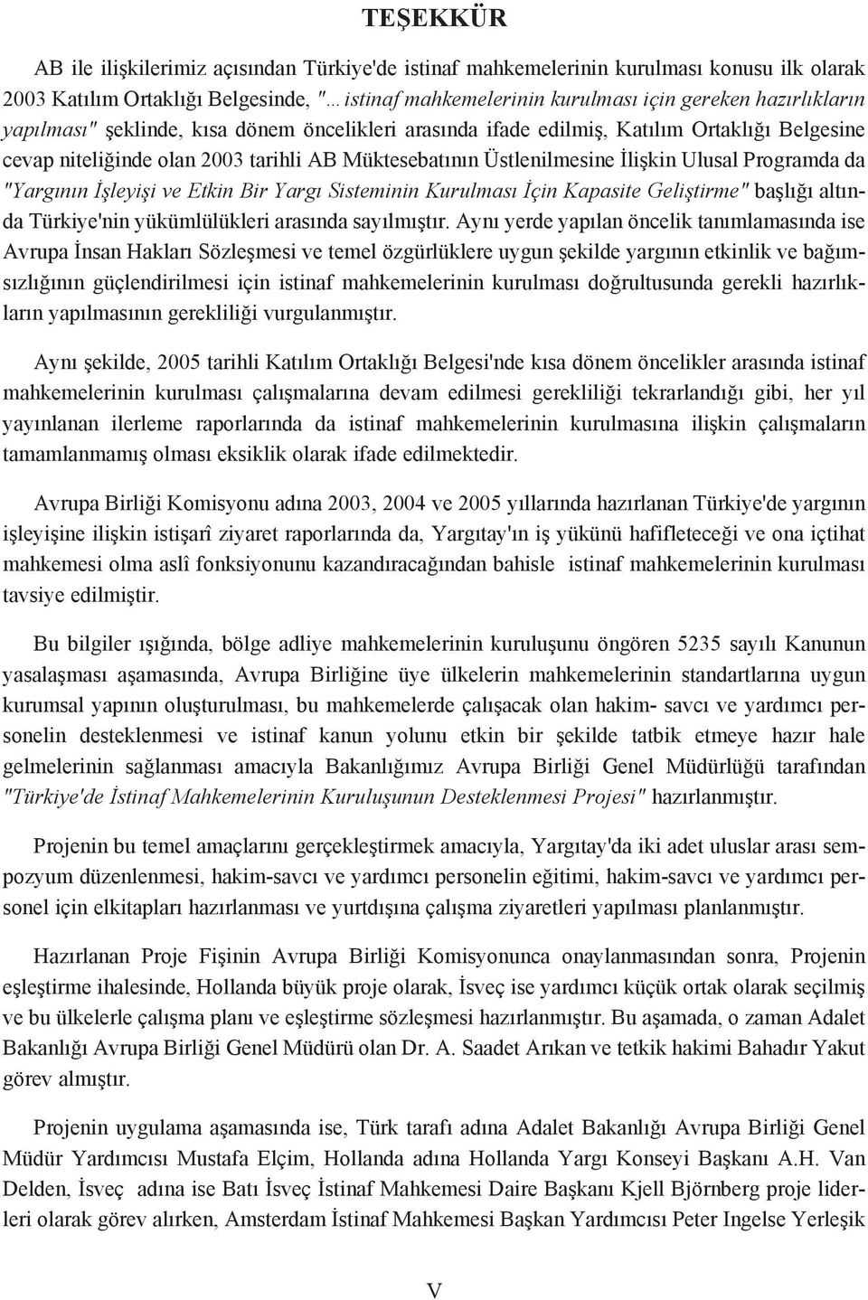 "Yargýnýn Ýþleyiþi ve Etkin Bir Yargý Sisteminin Kurulmasý Ýçin Kapasite Geliþtirme" baþlýðý altýnda Türkiye'nin yükümlülükleri arasýnda sayýlmýþtýr.