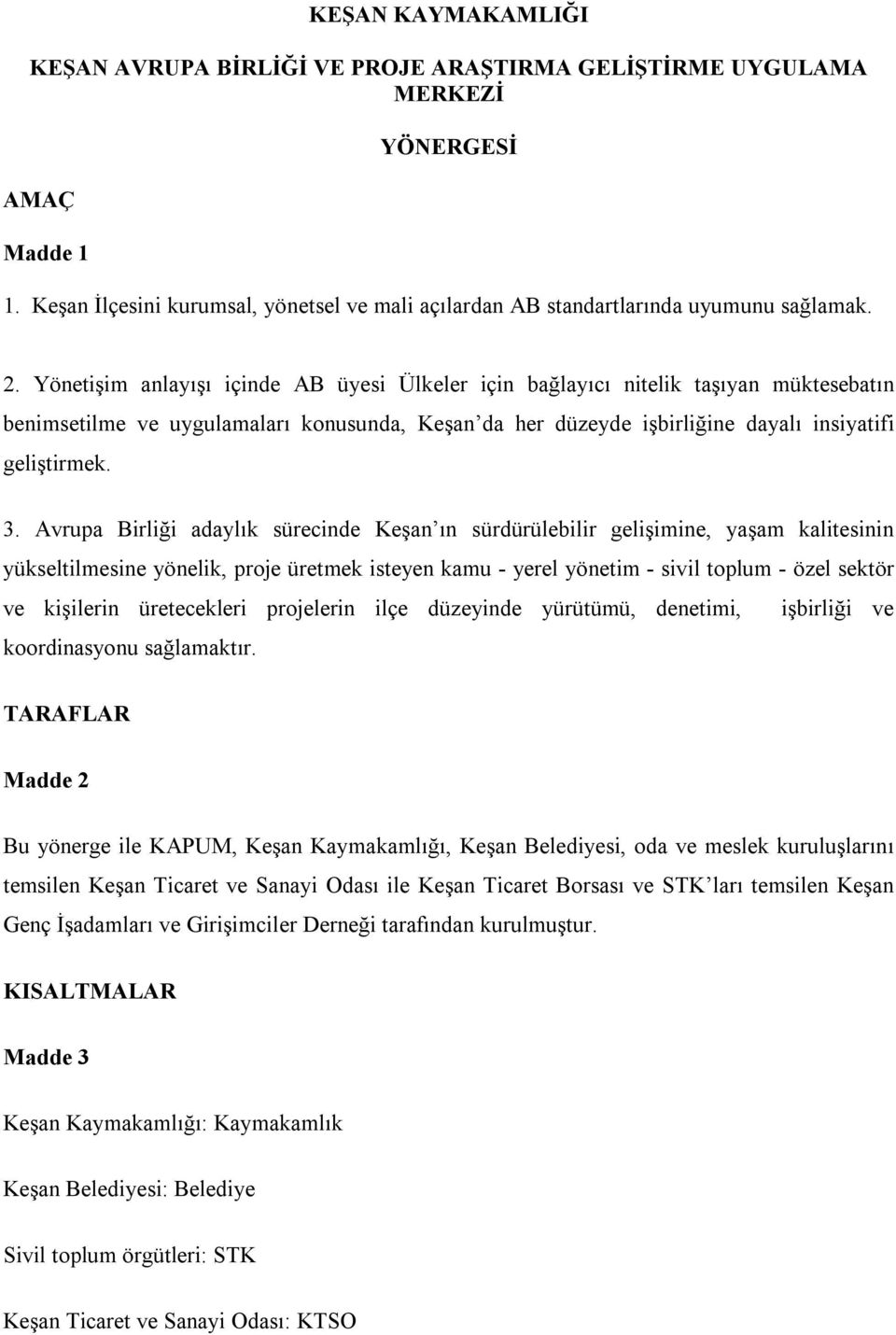 Yönetişim anlayışı içinde AB üyesi Ülkeler için bağlayıcı nitelik taşıyan müktesebatın benimsetilme ve uygulamaları konusunda, Keşan da her düzeyde işbirliğine dayalı insiyatifi geliştirmek. 3.