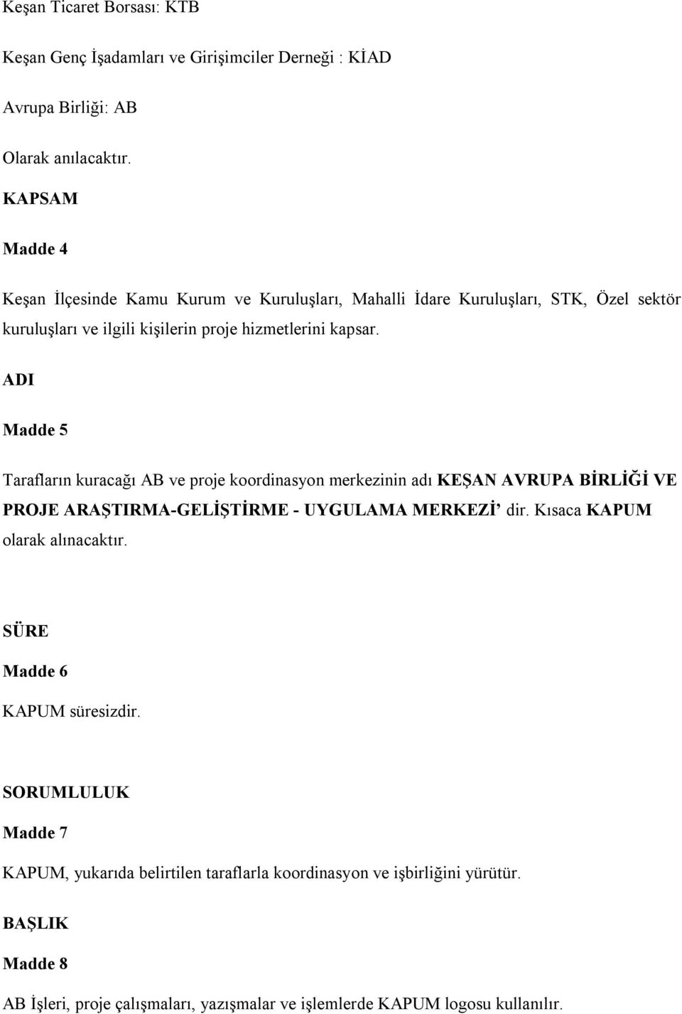 ADI Madde 5 Tarafların kuracağı AB ve proje koordinasyon merkezinin adı KEŞAN AVRUPA BİRLİĞİ VE PROJE ARAŞTIRMA-GELİŞTİRME - UYGULAMA MERKEZİ dir.