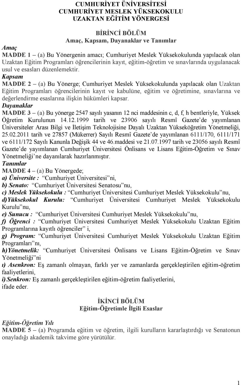 Kapsam MADDE 2 (a) Bu Yönerge; Cumhuriyet Meslek Yüksekokulunda yapılacak olan Uzaktan Eğitim Programları öğrencilerinin kayıt ve kabulüne, eğitim ve öğretimine, sınavlarına ve değerlendirme