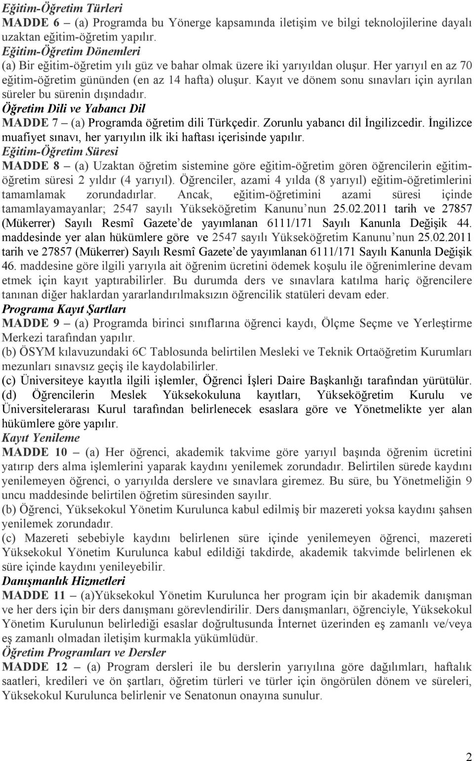 Kayıt ve dönem sonu sınavları için ayrılan süreler bu sürenin dışındadır. Öğretim Dili ve Yabancı Dil MADDE 7 (a) Programda öğretim dili Türkçedir. Zorunlu yabancı dil İngilizcedir.