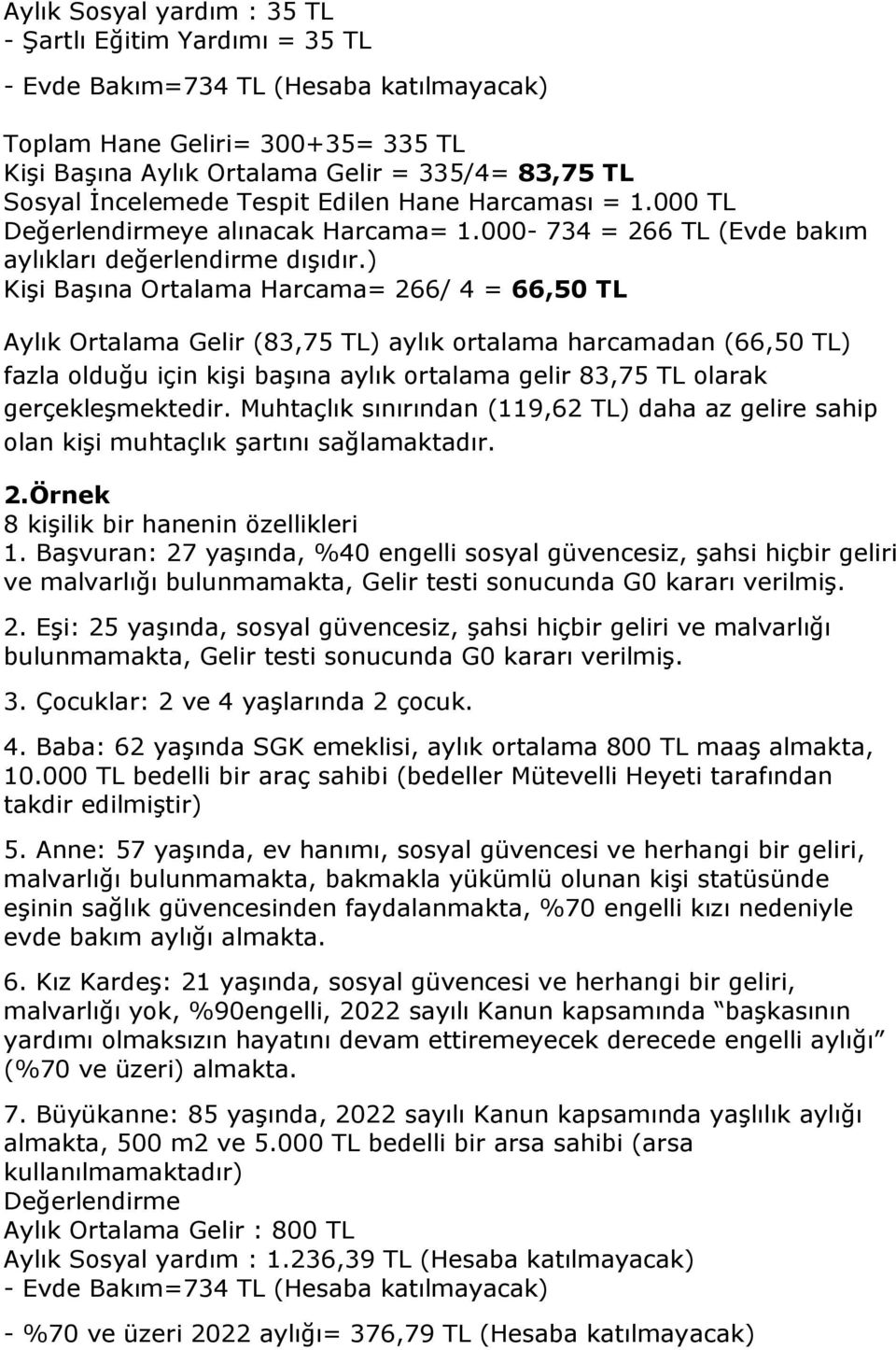 ) Kişi Başına Ortalama Harcama= 266/ 4 = 66,50 TL Aylık Ortalama Gelir (83,75 TL) aylık ortalama harcamadan (66,50 TL) fazla olduğu için kişi başına aylık ortalama gelir 83,75 TL olarak