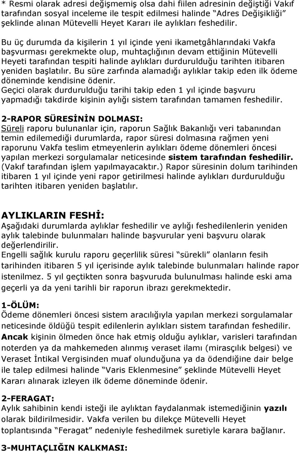 Bu üç durumda da kişilerin 1 yıl içinde yeni ikametgâhlarındaki Vakfa başvurması gerekmekte olup, muhtaçlığının devam ettiğinin Mütevelli Heyeti tarafından tespiti halinde aylıkları durdurulduğu