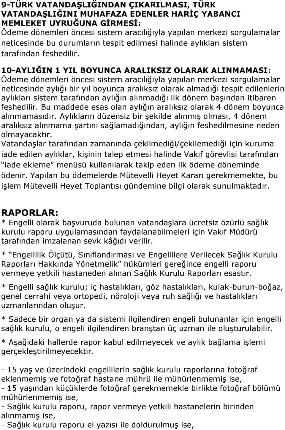 10-AYLIĞIN 1 YIL BOYUNCA ARALIKSIZ OLARAK ALINMAMASI: Ödeme dönemleri öncesi sistem aracılığıyla yapılan merkezi sorgulamalar neticesinde aylığı bir yıl boyunca aralıksız olarak almadığı tespit