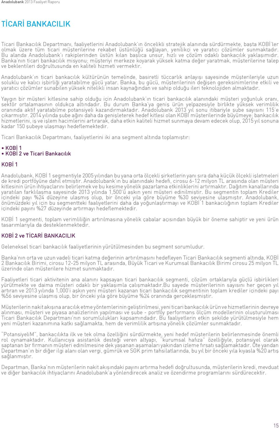 Banka nın ticari bankacılık misyonu; müşteriyi merkeze koyarak yüksek katma değer yaratmak, müşterilerine talep ve beklentileri doğrultusunda en kaliteli hizmeti vermektir.