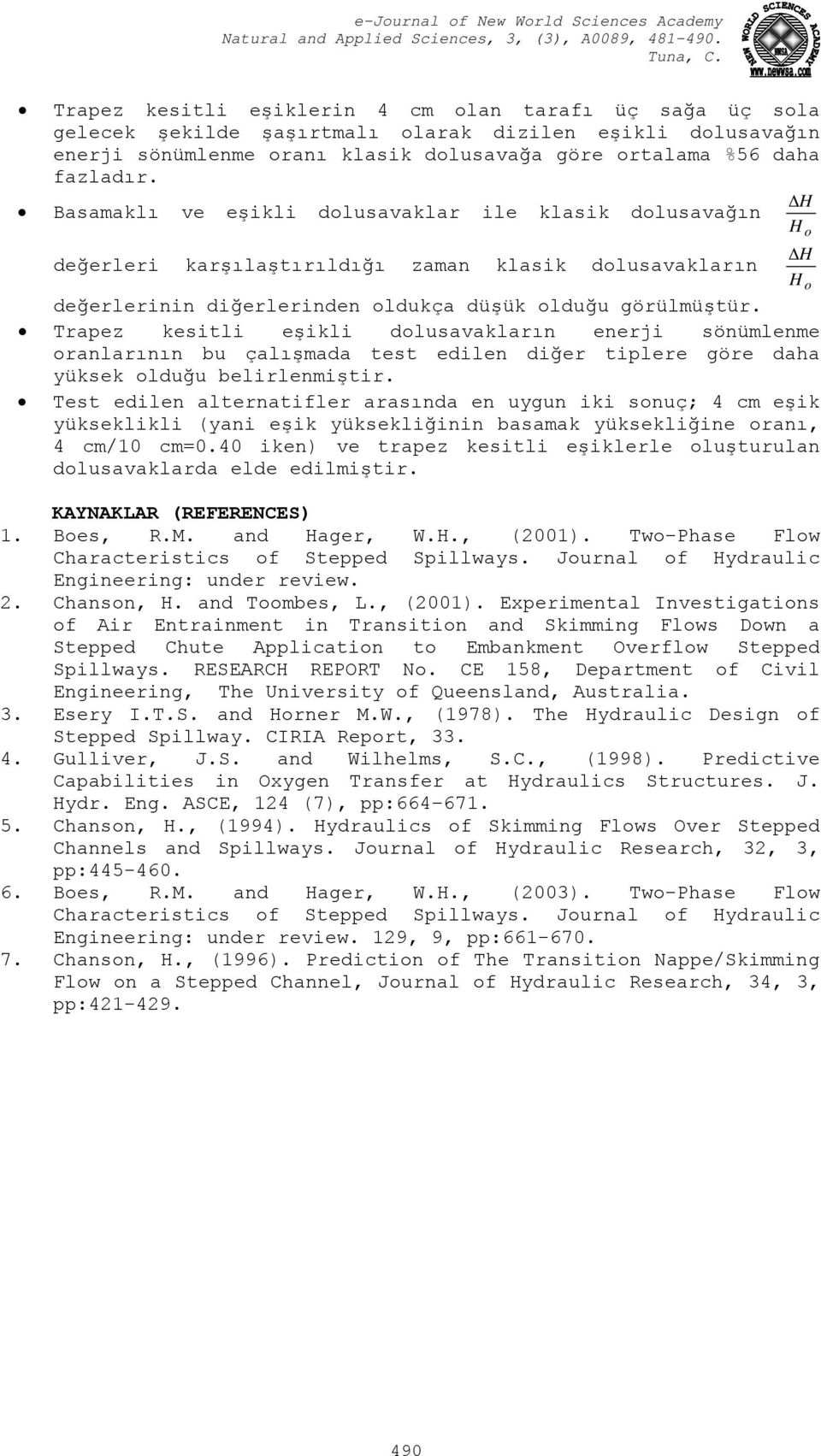 Trapez kesitli eşikli dolusavakların enerji sönümlenme oranlarının bu çalışmada test edilen diğer tiplere göre daha yüksek olduğu belirlenmiştir.