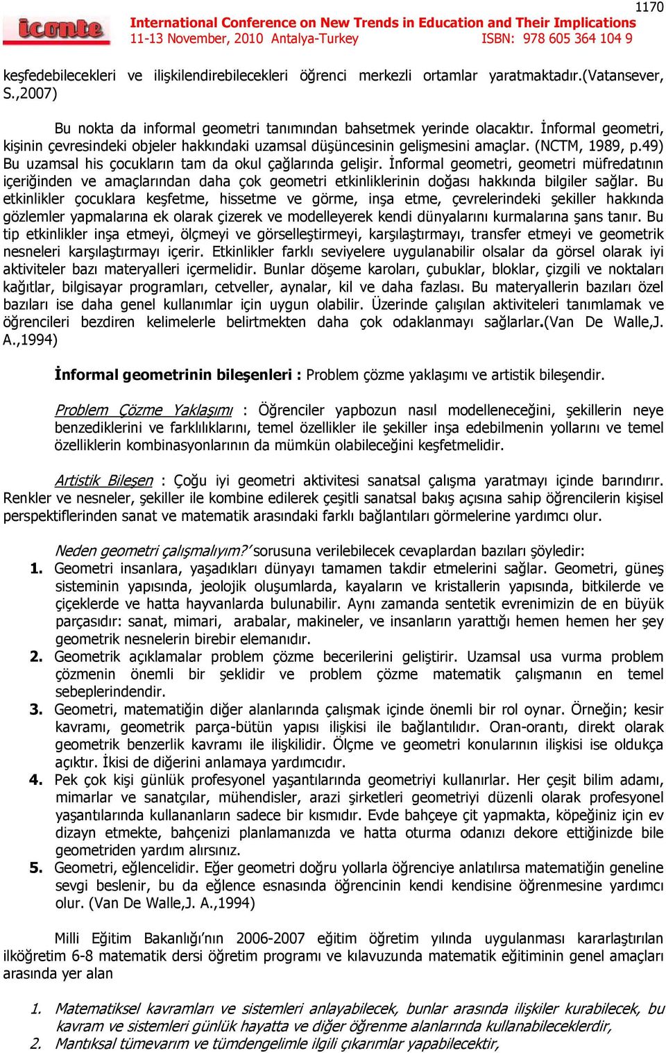 İnformal geometri, geometri müfredatının içeriğinden ve amaçlarından daha çok geometri etkinliklerinin doğası hakkında bilgiler sağlar.