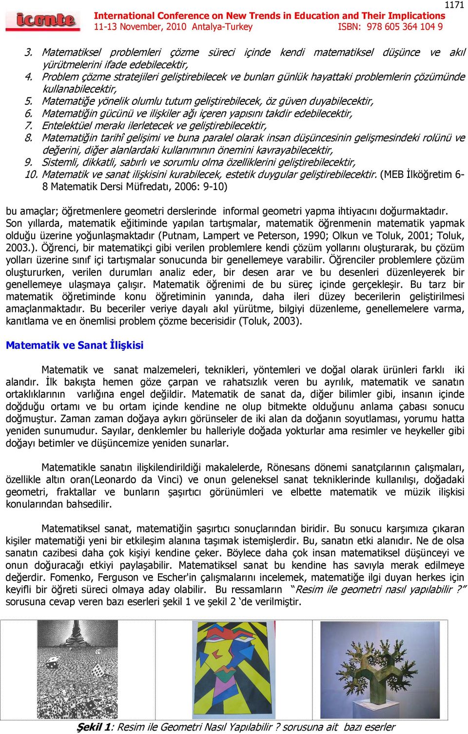 Matematiğin gücünü ve ilişkiler ağı içeren yapısını takdir edebilecektir, 7. Entelektüel merakı ilerletecek ve geliştirebilecektir, 8.